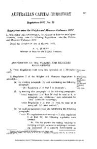 Regulations 1977 No. 25  Regulations under the Weights and Measures Ordinance 1929* I, ANTHONY ALLAN STALEY, the Minister of State for the Capital Territory, hereby make the following Regulations under the Weights and Me