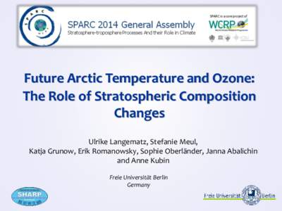 Future Arctic Temperature and Ozone: The Role of Stratospheric Composition Changes Ulrike Langematz, Stefanie Meul, Katja Grunow, Erik Romanowsky, Sophie Oberländer, Janna Abalichin and Anne Kubin