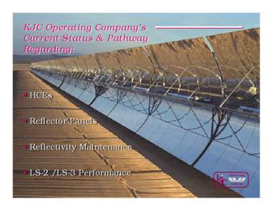 KJC Operating Company’s Current Status & Pathway Regarding: • HCEs • Reflector Panels