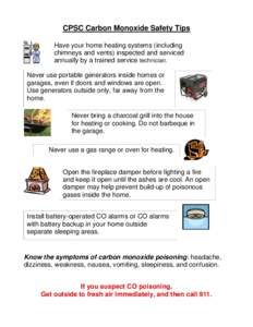 CPSC Carbon Monoxide Safety Tips Have your home heating systems (including chimneys and vents) inspected and serviced annually by a trained service technician. Never use portable generators inside homes or garages, even 