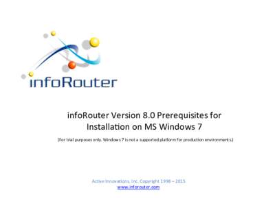infoRouter	
  Version	
  8.0	
  Prerequisites	
  for	
  	
   Installa5on	
  on	
  MS	
  Windows	
  7	
    (For	
  trial	
  purposes	
  only.	
  Windows	
  7	
  is	
  not	
  a	
  supported	
  pla@orm