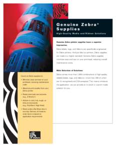 Genuine Zebra® Supplies High-Quality Media and Ribbon Solutions Genuine Zebra printer supplies leave a superior impression.