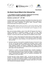 Press Release  Jim Bond: Sound Bites & the Untuned Eye ***An exhibition of sculpture, automata, dropping pins and echoing bagpipes comes to Kinetica, Spitalfields in spring*** Exhibition runs March 16th – 30th 2007
