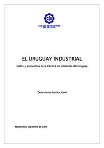 EL URUGUAY INDUSTRIAL Visión y propuestas de la Cámara de Industrias del Uruguay Documento Institucional  Montevideo, setiembre de 2009