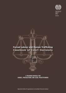 Forced Labour and Human Trafﬁcking  Casebook of Court Decisions A TRAINING MANUAL FOR JUDGES, PROSECUTORS AND LEGAL PRACTITIONERS