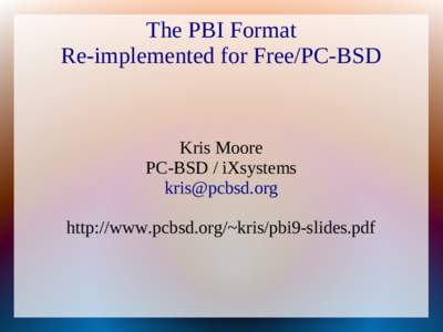 The PBI Format Re-implemented for Free/PC-BSD Kris Moore PC-BSD / iXsystems [removed]