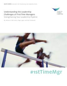 WHITE PAPER—Second in the Transitioning Into Leadership Series  Understanding the Leadership Challenges of First-Time Managers Strengthening Your Leadership Pipeline By: William A. (Bill) Gentry, Paige Logan, and Scott