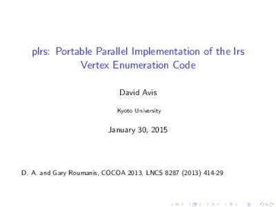 plrs: Portable Parallel Implementation of the lrs Vertex Enumeration Code David Avis Kyoto University  January 30, 2015