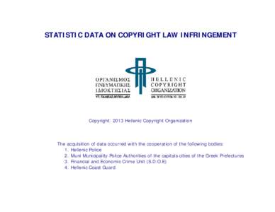 STATISTIC DATA ON COPYRIGHT LAW INFRINGEMENT  Copyright: 2013 Hellenic Copyright Organization The acquisition of data occurred with the cooperation of the following bodies: 1. Hellenic Police