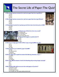 The Secret Life of Paper: The Quiz! 1) The average American consumes how much more paper than the average Briton? A) 10% B) 30% C) 50% D) 70%