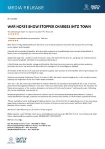 06 Feb[removed]WAR HORSE SHOW STOPPER CHARGES INTO TOWN “So exhilarating it makes you rejoice to be alive” The Times, UK  “Triumphant epic of human and animal spirit” Time Out