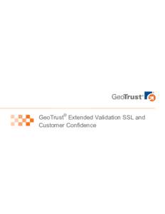 GeoTrust® Extended Validation SSL and Customer Confidence Introduction Suspicion, doubt, reluctance, abandonment, and in some cases refusal to shop online at all anymore are growing characteristics among web consumers 