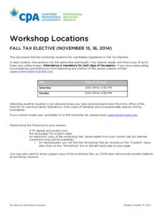 Workshop Locations FALL TAX ELECTIVE (NOVEMBER 15, 16, 2014) This document lists the workshop locations for candidates registered in Fall Tax Elective. In each location, the sessions run the same time and length. Your se