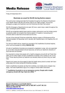 Media Release Friday 20 December 2013 Business as usual for ISLHD during festive season The community is being reminded that hospitals throughout the Illawarra Shoalhaven Local Health District (ISLHD) will remain open fo
