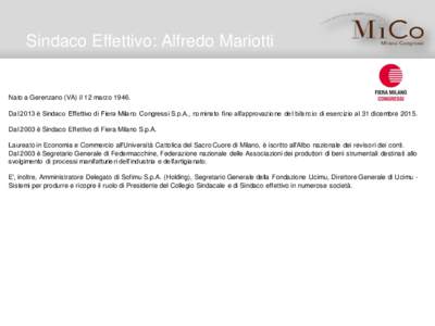 Sindaco Effettivo: Alfredo Mariotti  Nato a Gerenzano (VA) il 12 marzoDal 2013 è Sindaco Effettivo di Fiera Milano Congressi S.p.A., nominato fino all’approvazione del bilancio di esercizio al 31 dicembre 2015.