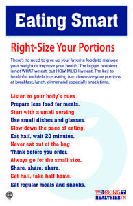 Eating Smart Right-Size Your Portions There’s no need to give up your favorite foods to manage your weight or improve your health. The bigger problem is not WHAT we eat, but HOW MUCH we eat. The key to healthful and de