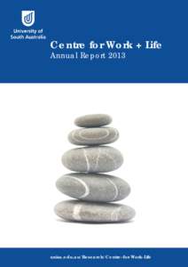 Centre for Work + Life Annual Report 2013 unisa.edu.au/Research/Centre-for-Work-Life  TABLE OF CONTENTS