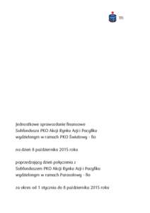 Jednostkowe sprawozdanie finansowe Subfunduszu PKO Akcji Rynku Azji i Pacyfiku wydzielonym w ramach PKO Światowy - fio na dzień 8 października 2015 roku poprzedzający dzień połączenia z Subfunduszem PKO Akcji Rynk