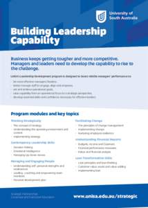 Building Leadership Capability Business keeps getting tougher and more competitive. Managers and leaders need to develop the capability to rise to the challenge. UniSA’s Leadership Development program is designed to bo
