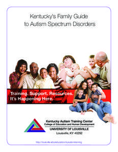 Kentucky’s Family Guide to Autism Spectrum Disorders Training. Support. Resources. It’s Happening Here.