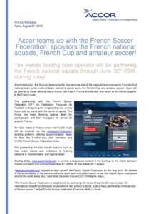 Press Release Paris, August 27, 2014 Accor teams up with the French Soccer Federation; sponsors the French national squads, French Cup and amateur soccer!