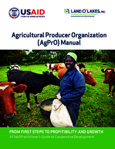 Agricultural Producer Organization (AgPrO) Manual FROM FIRST STEPS TO PROFITIBILITY AND GROWTH A Field Practitioner’s Guide to Cooperative Development