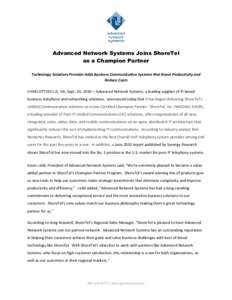 Advanced Network Systems Joins ShoreTel as a Champion Partner Technology Solutions Provider Adds Business Communication Systems that Boost Productivity and Reduce Costs CHARLOTTESVILLE, VA, Sept. 20, 2010— Advanced Net