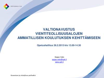 VALTIONAVUSTUS VIENTITEOLLISUUSALOJEN AMMATILLISEN KOULUTUKSEN KEHITTÄMISEEN Opetushallitus[removed]klo[removed]Seppo Valio