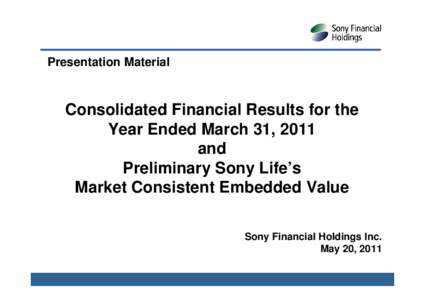 Presentation Material  Consolidated Financial Results for the Year Ended March 31, 2011 and Preliminary Sony Life’s