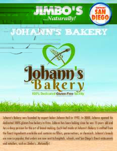 Johann’s bakery  Johann’s Bakery was founded by expert baker Johann Heil inIn 2008, Johann opened his dedicated 100% gluten-free bakery in Vista. Johann has been baking since he was 15 years old and has a deep