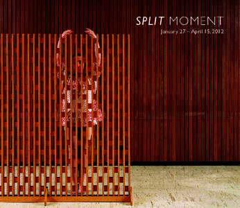 SPLIT MOMENT January 27 – April 15, 2012 SPLIT MOMENT What is thus designated as a moment of presence always has to posit another, prior moment and so implicitly loses its status as a point of origin.