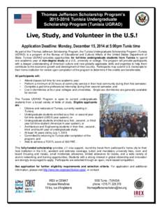 Thomas Jefferson Scholarship Program’s[removed]Tunisia Undergraduate Scholarship Program (Tunisia UGRAD) Live, Study, and Volunteer in the U.S.! Application Deadline: Monday, December 15, 2014 at 5:00pm Tunis time