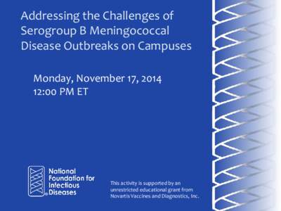 Addressing the Challenges of Serogroup B Meningococcal Disease Outbreaks on Campuses Monday, November 17, [removed]:00 PM ET