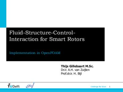 Fluid-Structure-ControlInteraction for Smart Rotors Implementation in OpenFOAM Thijs Gillebaart M.Sc. Dr.ir. A.H. van Zuijlen Prof.dr.ir. H. Bijl