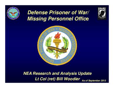 Defense Prisoner of War/ Missing Personnel Office NEA Research and Analysis Update Lt Col (ret) Bill Woodier As of September 2013