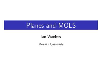 Planes and MOLS Ian Wanless Monash University A few of our favourite things