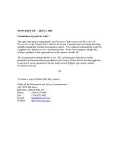 NEWS RELEASE – April 15, 2002 Commissioner grants fee waiver The Applicant made a request under the Freedom of Information and Protection of Privacy Act to the Calgary Police Service for access to several types of reco