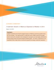 ECONOMIC COMMENTARY  Investment Growth in Alberta is Expected to Weaken in 2013 March 13, 2013 Highlights: Capital investment has had the largest impact on Alberta’s economic growth since