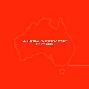AN AUSTRALIAN ENERGY STORY STARTS HERE CONTENTS  An Australian energy story