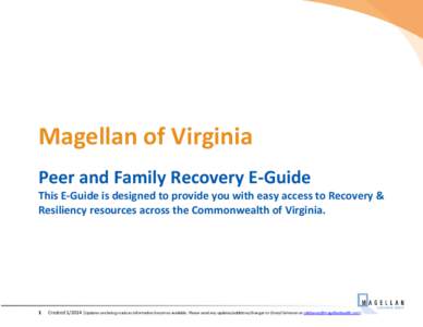 Magellan of Virginia Peer and Family Recovery E-Guide This E-Guide is designed to provide you with easy access to Recovery & Resiliency resources across the Commonwealth of Virginia.  1