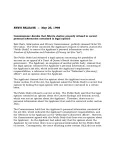NEWS RELEASE -- May 26, 1998 Commissioner decides that Alberta Justice properly refused to correct personal information contained in legal opinion Bob Clark, Information and Privacy Commissioner, publicly released Order 