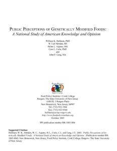 PUBLIC PERCEPTIONS OF GENETICALLY MODIFIED FOODS: A National Study of American Knowledge and Opinion William K. Hallman, PhD W. Carl Hebden, BS Helen L. Aquino, MS Cara L. Cuite, PhD