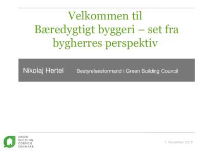 Velkommen til Bæredygtigt byggeri – set fra bygherres perspektiv Nikolaj Hertel  Bestyrelsesformand i Green Building Council