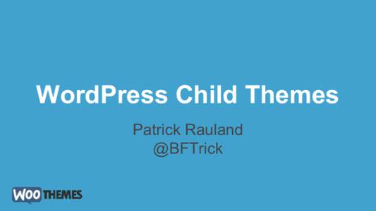 WordPress Child Themes Patrick Rauland @BFTrick About Patrick