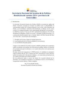 Secretaría Nacional de Gestión de la Política Rendición de cuentas 2014 provincia de Esmeraldas 1. Introducción La Secretaría Nacional de Gestión de la Política (SNGP) es la institución pública del Estado ecuat