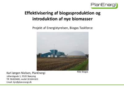 Effektivisering af biogasproduktion og introduktion af nye biomasser Projekt af Energistyrelsen, Biogas Taskforce Karl Jørgen Nielsen, PlanEnergi Jyllandsgade 1, 9520 Skørping