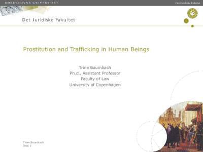 Det Juridiske Fakultet  Prostitution and Trafficking in Human Beings Trine Baumbach Ph.d., Assistant Professor Faculty of Law