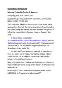 Upper Murray River Cruise Saturday 25th April to Sunday 3rd May 2015 Participating yachts, as at 17 March 2015:DAZZAS HEAVEN, MEGAGEM, BREAK AWAY, FIFI V, GREY NURSE, BELLA, RINGS-N-THINGS, ALKA  The Cruise starts at Mur