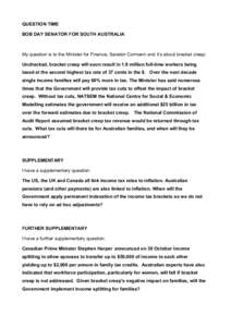 QUESTION TIME BOB DAY SENATOR FOR SOUTH AUSTRALIA My question is to the Minister for Finance, Senator Cormann and it’s about bracket creep: Unchecked, bracket creep will soon result in 1.8 million full-time workers bei