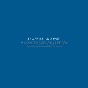 TROPHIES AND PREY A CONTEMPORARY BESTIARY Curated by Garth Clark and Mark Del Vecchio TROPHIES AND PREY A CONTEMPORARY BESTIARY